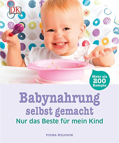 Babynahrung selbst gemacht – Ratgeber mit über 200 Rezepten
